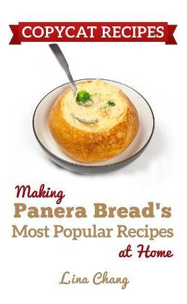 Libro Copycat Recipes : Making Panera's Bread Most Popula...