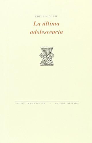 La última adolescencia (La Cruz del Sur), de Mitre, Eduardo. Editorial Pre-Textos, tapa pasta blanda, edición 1 en español, 2016