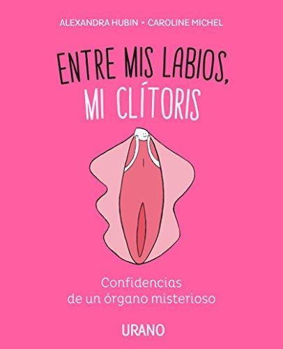 Entre Mis Labios, Mi Clitoris, De Alexandra Hubin., Vol. No Aplica. Editorial Urano, Tapa Blanda En Español, 2018