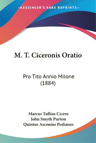 M. T. Ciceronis Oratio: Pro Tito Annio Milone (1884), De Cicero, Marcus Tullius. Editorial Kessinger Pub Llc, Tapa Blanda En Inglés