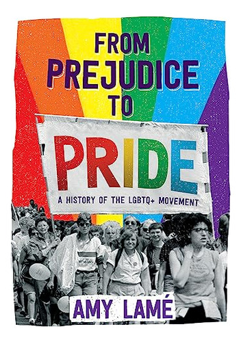 From Prejudice To Pride A History Of Lgbtq Movement - Lame A