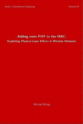 Adding More Phy To The Mac : Exploiting Physical Layer Effects In Wireless Networks, De Michael König. Editorial Createspace Independent Publishing Platform, Tapa Blanda En Inglés