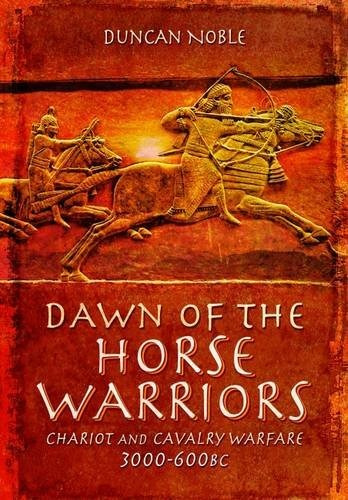 Dawn Of The Horse Warriors Chariot And Cavalry Warfare, 3000