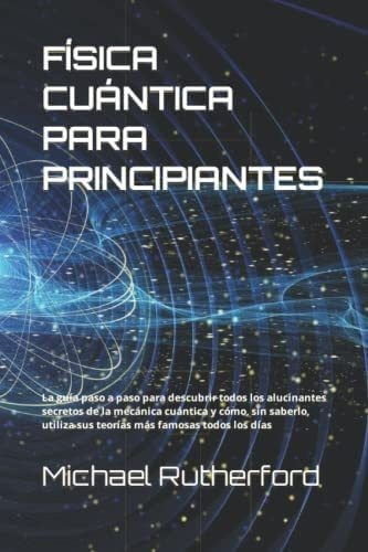 Libro: Física Cuántica Para Principiantes: La Guía Paso A