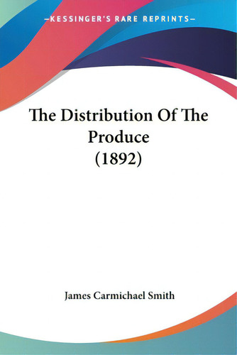 The Distribution Of The Produce (1892), De Smith, James Carmichael. Editorial Kessinger Pub Llc, Tapa Blanda En Inglés