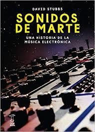 Sonidos De Marte. Una Historia De La Musica Electronica