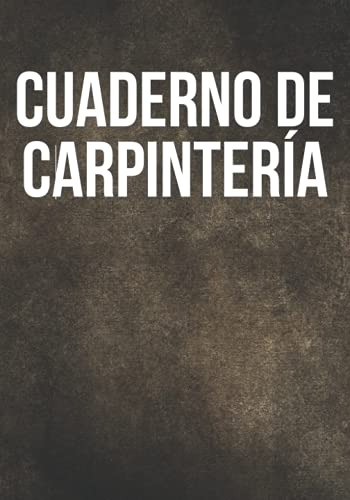 Cuaderno De Carpinteria: Seguimiento De Proyectos De La Idea