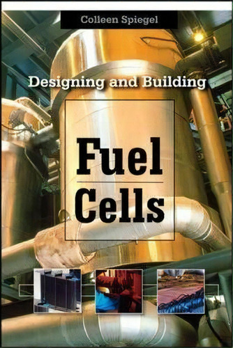 Designing And Building Fuel Cells, De Colleen Spiegel. Editorial Mcgraw-hill Education - Europe, Tapa Dura En Inglés