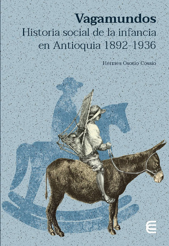 Vagamundos: Historia Social De La Infancia En Antioquia 1892-1936, De Hermes Osorio Cossio. Editorial U. Cooperativa De Colombia, Tapa Blanda, Edición 2022 En Español