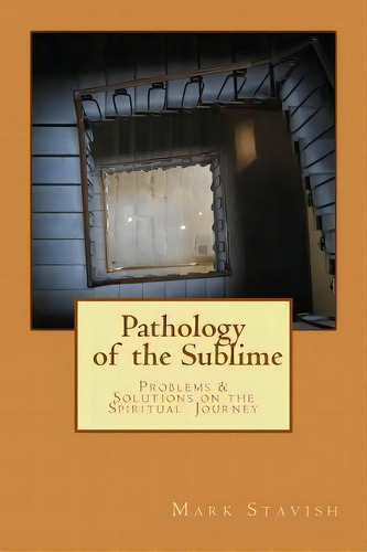 Pathology Of The Sublime - Problems & Solutions On The Spiritual Journey, De Mark Stavish. Editorial Createspace Independent Publishing Platform, Tapa Blanda En Inglés