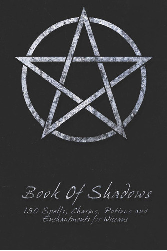 Book Of Shadows - 150 Spells, Charms, Potions And Enchantmen