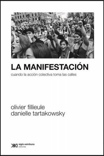 Manifestación, La - Sociología Y Política, de Fillieule, Olivier. Editorial SIGLO XXI EDITORES ARG. en español
