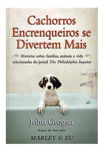 Cachorros Encrenqueiros Se Divertem Mais, De John Grogan., Vol. 1. Editora Ediouro, Capa Mole Em Português, 2007