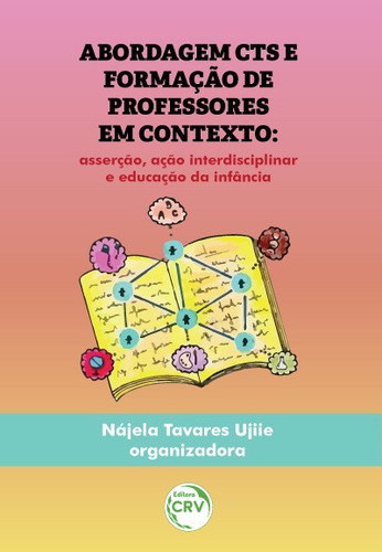 Abordagem CTS e formação de professores em contexto: asserção, ação interdisciplinar e educação da infância, de (Seleccionado(es) por) Ujiie, Nájela Tavares. Editorial Editora CRV LTDA ME, capa mole em português, 2019