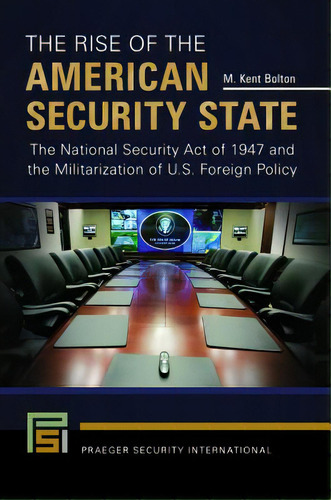 The Rise Of The American Security State: The National Security Act Of 1947 And The Militarization..., De Bolton, M. Kent. Editorial Praeger Frederick A, Tapa Dura En Inglés