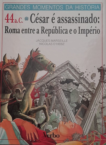 Livro Grandes Momentos Da História - 46 A.c - César Assassinado - Capa Dura, De Jacques Marseille E Nicolas Dhebz. Editora Verbo, Edição 1 Em Português, 1989