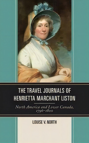 The Travel Journals Of Henrietta Marchant Liston, De Louise V. North. Editorial Lexington Books, Tapa Dura En Inglés