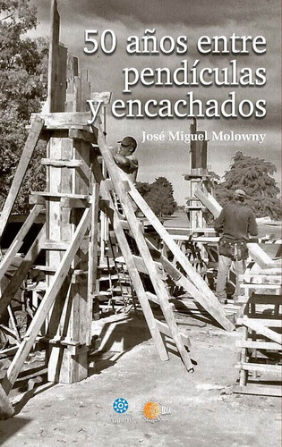 50 Años Entre Pendiculas Y Encachados - José Miguel Molowny