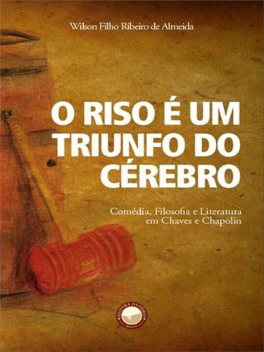 O Riso É Um Triunfo Do Cérebro: Comédia, Filosofia E Literatura Em Chaves E Chapolin, De Wilson Filho Ribeiro De Almeida. Editora Danúbio, Capa Mole, Edição 1 Em Português, 2022