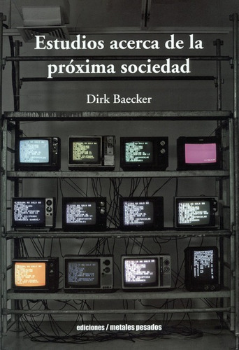 Estudios Acerca De La Proxima Sociedad, De Baecker, Dirk. Editorial Metales Pesados, Tapa Blanda, Edición 1 En Español, 2018