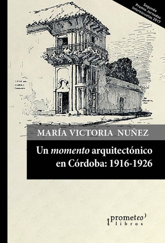 Un Momento Arquitectonico En Cordoba: 1916-1926, De Nuñez, Maria Victoria. Editorial Prometeo Editorial En Castellano