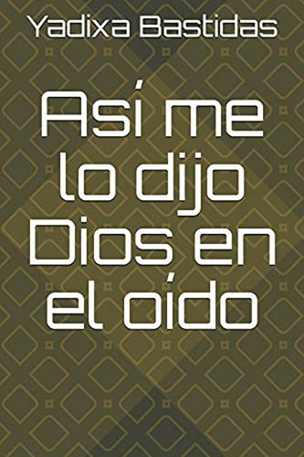 Asi Me Lo Dijo Dios En El Oido (spanish Edition)