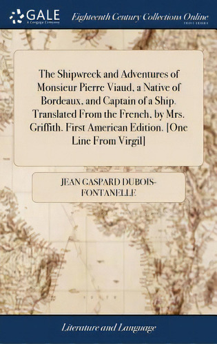 The Shipwreck And Adventures Of Monsieur Pierre Viaud, A Native Of Bordeaux, And Captain Of A Shi..., De Dubois-fontanelle, Jean Gaspard. Editorial Gale Ecco Print Ed, Tapa Dura En Inglés