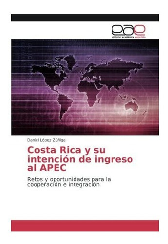 Libro: Costa Rica Y Su Intención De Ingreso Al Apec: Retos 