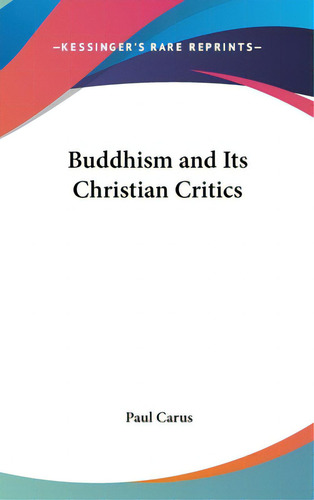 Buddhism And Its Christian Critics, De Carus, Paul. Editorial Kessinger Pub Llc, Tapa Dura En Inglés
