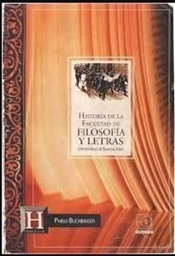 Historia De La Facultad De Filosofia Y Letras - Pablo Buchbinder, de Buchbinder Pablo. Editorial EUDEBA, tapa tapa blanda en español, 2010