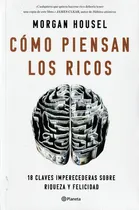 Comprar Cómo Piensan Los Ricos. 18 Claves Imperecederas Sobre Riqueza Y Felicidad, De Morgan Housel. Editorial Planeta En Español