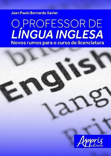 O professor de língua inglesa: novos rumos para o curso de licenciatura, de Bernardo, Jean Paulo. Editorial Appris Editora e Livraria Eireli - ME, capa mole em português, 2016
