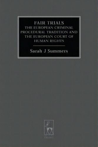 Fair Trials : The European Criminal Procedural Tradition And The European Court Of Human Rights, De Sarah Summers. Editorial Bloomsbury Publishing Plc, Tapa Dura En Inglés, 2007