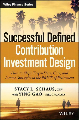 Successful Defined Contribution Investment Design : How To Align Target-date, Core, And Income St..., De Stacy L. Schaus. Editorial John Wiley & Sons Inc, Tapa Dura En Inglés