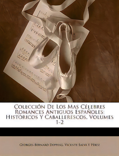 Coleccion De Los Mas Celebres Romances Antiguos Espanoles, De Georges-bernard Depping. Editorial Nabu Press, Tapa Blanda En Español