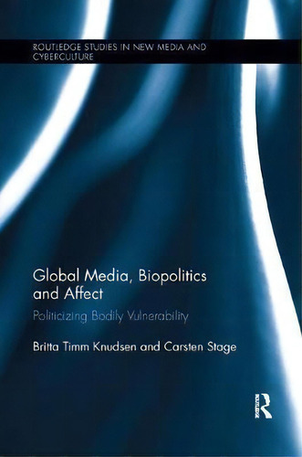 Global Media, Biopolitics, And Affect, De Britta Timm Knudsen. Editorial Taylor Francis Ltd, Tapa Blanda En Inglés