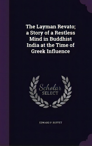 The Layman Revato; A Story Of A Restless Mind In Buddhist India At The Time Of Greek Influence, De Buffet, Edward P.. Editorial Palala Pr, Tapa Dura En Inglés
