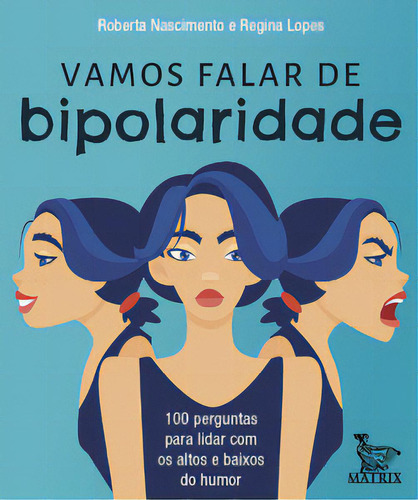 Vamos falar de bipolaridade: 100 perguntas para lidar com os altos e baixos do humor, de Lopes, Regina. Editorial Matrix, tapa mole en português, 2022