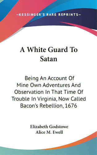 A White Guard To Satan: Being An Account Of Mine Own Adventures And Observation In That Time Of T..., De Godstowe, Elizabeth. Editorial Kessinger Pub Llc, Tapa Dura En Inglés