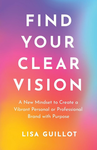 Libro: Find Your Clear Vision: A New Mindset To Create A Vib