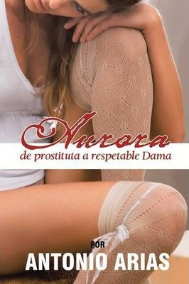 Libro Aurora : De Prostituta A Respetable Dama - Antonio ...