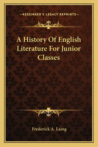 A History Of English Literature For Junior Classes, De Laing, Frederick A.. Editorial Kessinger Pub Llc, Tapa Blanda En Inglés