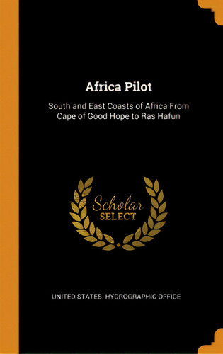 Africa Pilot: South And East Coasts Of Africa From Cape Of Good Hope To Ras Hafun, De United States Hydrographic Office. Editorial Franklin Classics, Tapa Dura En Inglés