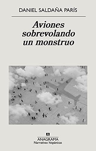 Aviones Sobrevolando Un Monstruo: 671 (narrativas Hispánicas), De Saldaña París, Daniel. Editorial Anagrama, Tapa Tapa Blanda En Español