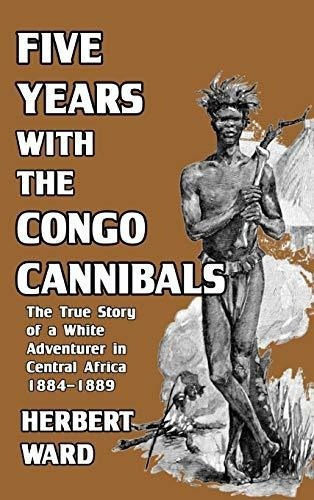 Five Years With The Congo Cannibals - Ward, Herbert, De Ward, Herb. Editorial Blurb En Inglés