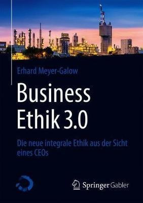 Business Ethik 3.0 : Die Neue Integrale Ethik Aus Der Sic...