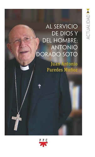 Al Servicio De Dios Y Del Hombre: Antonio Dorado Soto, De Paredes Muñoz, Juan Antonio. Editorial Ppc Editorial, Tapa Blanda En Español