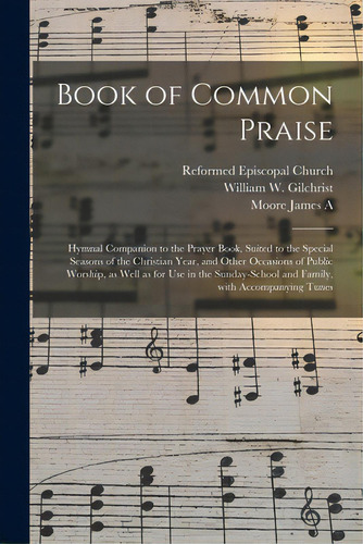 Book Of Common Praise: Hymnal Companion To The Prayer Book, Suited To The Special Seasons Of The ..., De Reformed Episcopal Church. Editorial Legare Street Pr, Tapa Blanda En Inglés