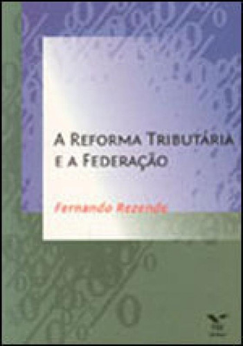 Reforma Tributaria E A Federaçao, A, De Rezende, Fernando. Editora Fgv Editora, Capa Mole, Edição 1ª Edição - 2009