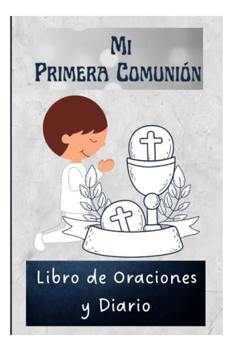 Mi Primera Comunion Libro De Oraciones Y Diario: Un Regalo E